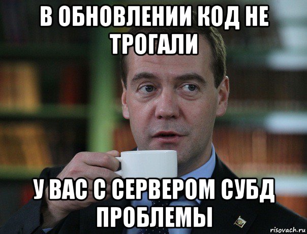 в обновлении код не трогали у вас с сервером субд проблемы, Мем Медведев спок бро