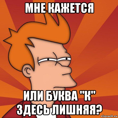 мне кажется или буква "к" здесь лишняя?, Мем Мне кажется или (Фрай Футурама)