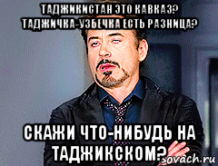 таджикистан это кавказ? таджичка-узбечка есть разница? скажи что-нибудь на таджикском?, Мем мое лицо когда