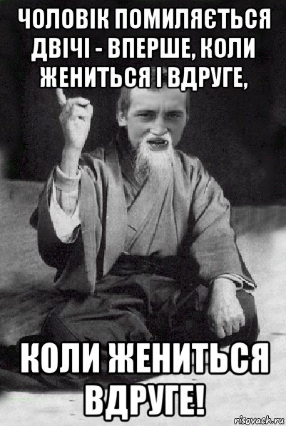 чоловік помиляється двічі - вперше, коли жениться і вдруге, коли жениться вдруге!, Мем Мудрий паца