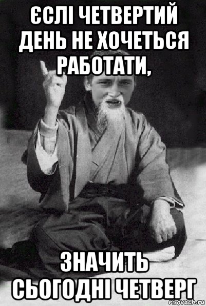 єслі четвертий день не хочеться работати, значить сьогодні четверг, Мем Мудрий паца