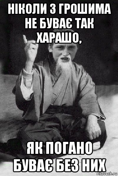 ніколи з грошима не буває так харашо, як погано буває без них, Мем Мудрий паца