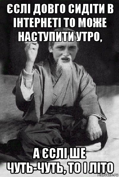 єслі довго сидіти в інтернеті то може наступити утро, а єслі ше чуть-чуть, то і літо, Мем Мудрий паца