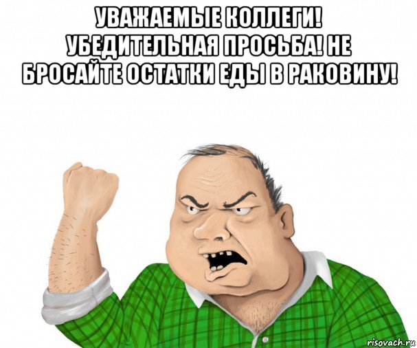 уважаемые коллеги! убедительная просьба! не бросайте остатки еды в раковину! 