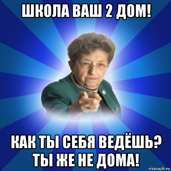 школа ваш 2 дом! как ты себя ведёшь? ты же не дома!, Мем Наталья Ивановна