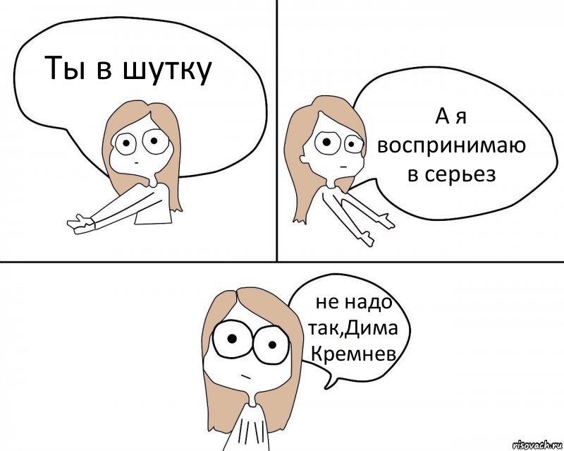 Ты в шутку А я воспринимаю в серьез не надо так,Дима Кремнев, Комикс Не надо так