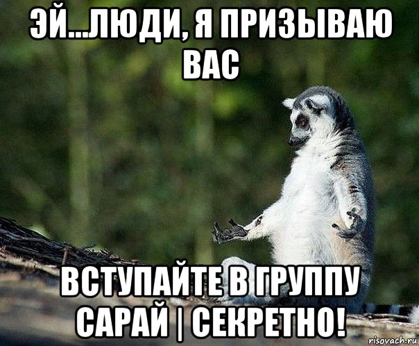 эй...люди, я призываю вас вступайте в группу сарай | секретно!, Мем не узбагоюсь