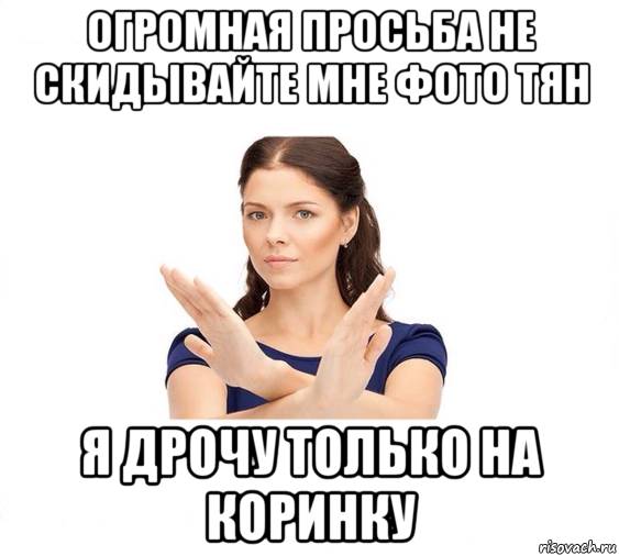 огромная просьба не скидывайте мне фото тян я дрочу только на коринку, Мем Не зовите