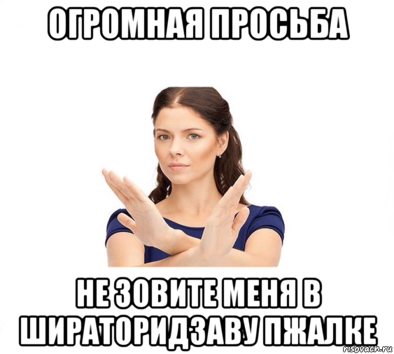 огромная просьба не зовите меня в шираторидзаву пжалке, Мем Не зовите