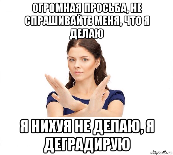 огромная просьба, не спрашивайте меня, что я делаю я нихуя не делаю, я деградирую