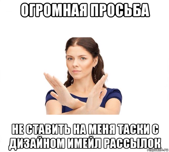 огромная просьба не ставить на меня таски с дизайном имейл рассылок, Мем Не зовите