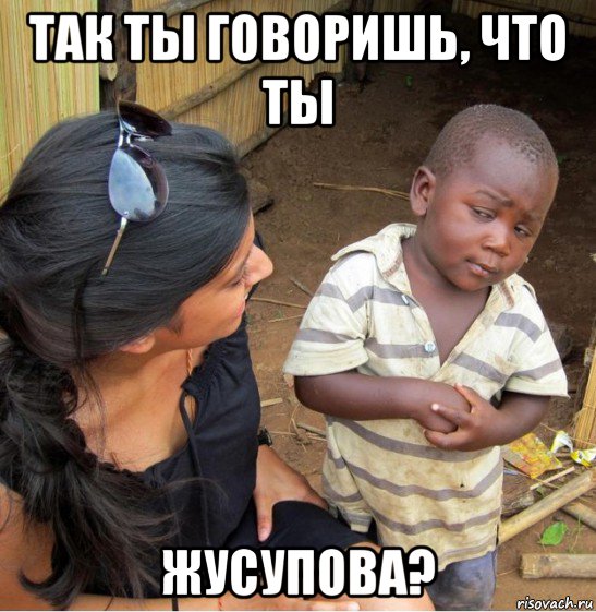 так ты говоришь, что ты жусупова?, Мем    Недоверчивый негритенок