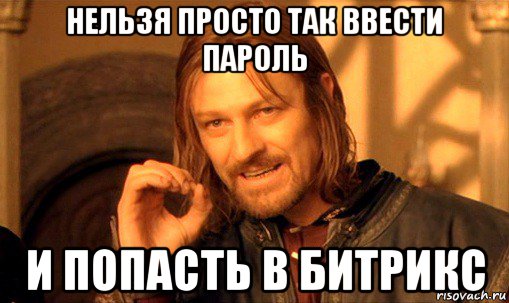 нельзя просто так ввести пароль и попасть в битрикс, Мем Нельзя просто так взять и (Боромир мем)