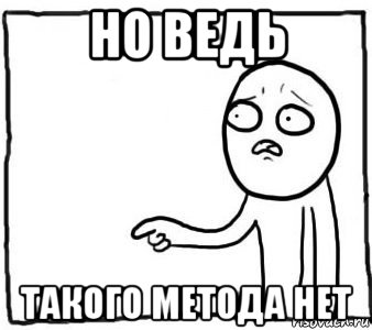 но ведь такого метода нет, Мем Но ведь я