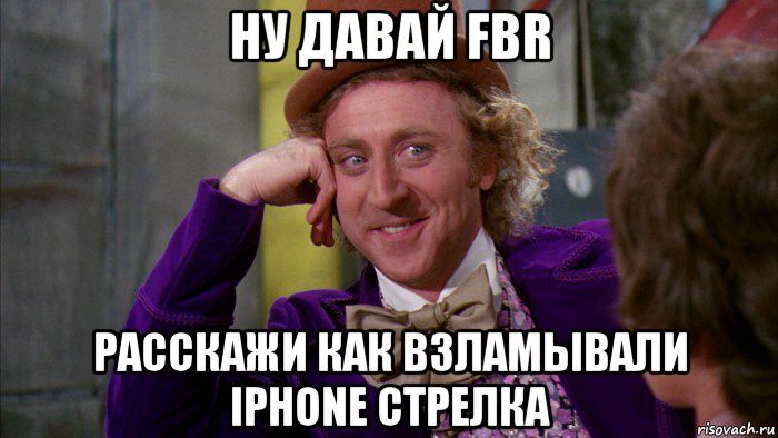 ну давай fbr расскажи как взламывали iphone стрелка, Мем Ну давай расскажи (Вилли Вонка)