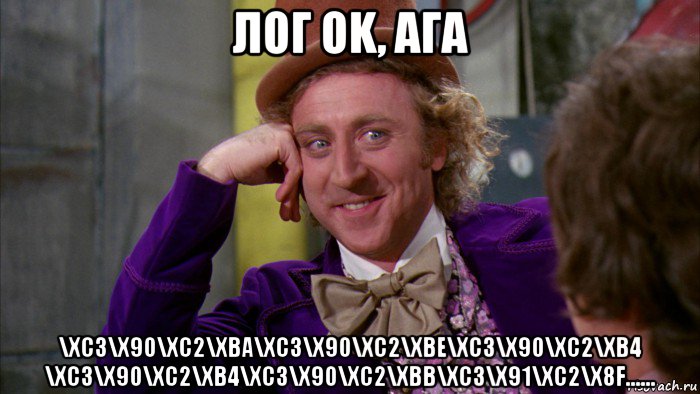 лог ok, ага \xc3\x90\xc2\xba\xc3\x90\xc2\xbe\xc3\x90\xc2\xb4 \xc3\x90\xc2\xb4\xc3\x90\xc2\xbb\xc3\x91\xc2\x8f......, Мем Ну давай расскажи (Вилли Вонка)