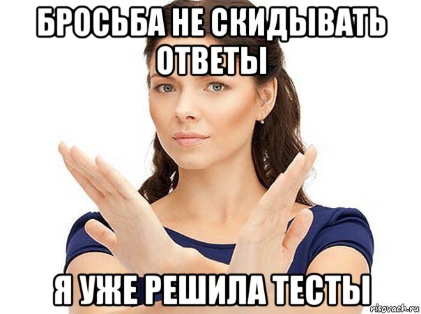 бросьба не скидывать ответы я уже решила тесты, Мем Огромная просьба