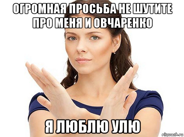 огромная просьба не шутите про меня и овчаренко я люблю улю, Мем Огромная просьба