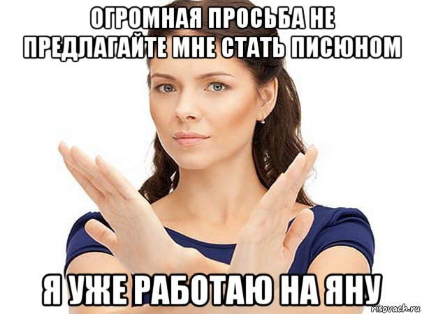 огромная просьба не предлагайте мне стать писюном я уже работаю на яну, Мем Огромная просьба