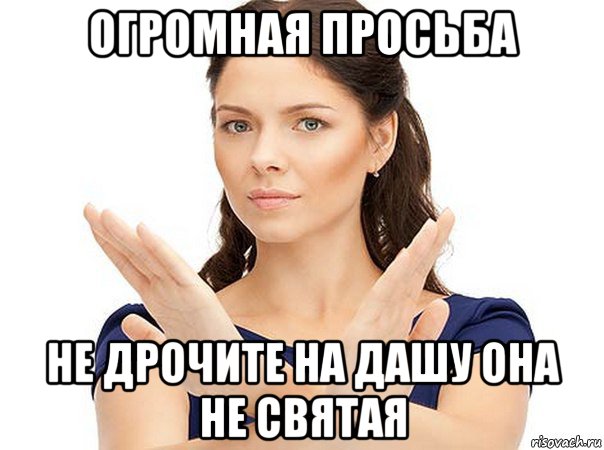 огромная просьба не дрочите на дашу она не святая, Мем Огромная просьба