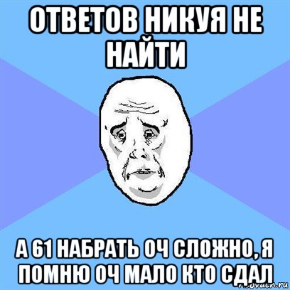 ответов никуя не найти а 61 набрать оч сложно, я помню оч мало кто сдал, Мем Okay face