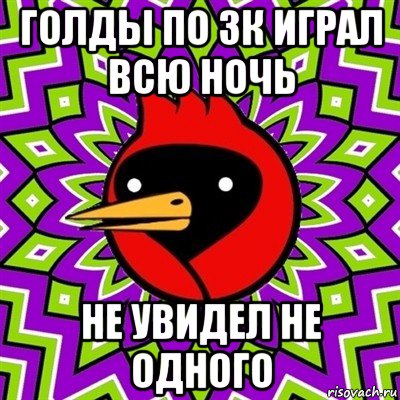 голды по 3к играл всю ночь не увидел не одного, Мем Омская птица