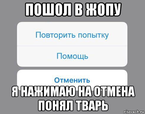 пошол в жопу я нажимаю на отмена понял тварь, Мем Отменить Помощь Повторить попытку