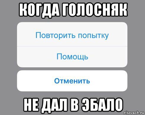 когда голосняк не дал в эбало, Мем Отменить Помощь Повторить попытку