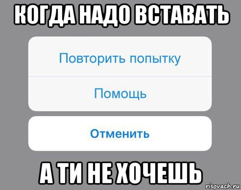 когда надо вставать а ти не хочешь, Мем Отменить Помощь Повторить попытку