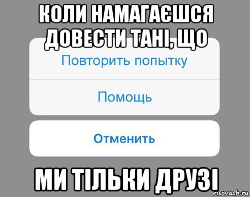 коли намагаєшся довести тані, що ми тільки друзі, Мем Отменить Помощь Повторить попытку