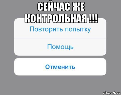 сейчас же контрольная !!! , Мем Отменить Помощь Повторить попытку