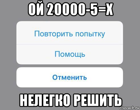 ой 20000-5=х нелегко решить, Мем Отменить Помощь Повторить попытку