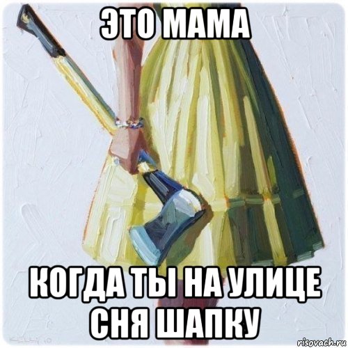 это мама когда ты на улице сня шапку