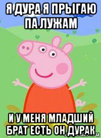 я дура я прыгаю па лужам и у меня младший брат есть он дурак, Мем  Peppa