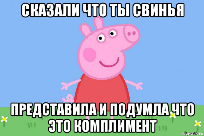 сказали что ты свинья представила и подумла что это комплимент, Мем Пеппа