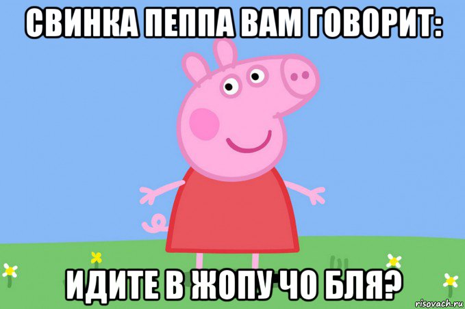 свинка пеппа вам говорит: идите в жопу чо бля?, Мем Пеппа