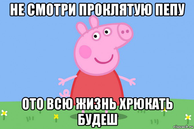 не смотри проклятую пепу ото всю жизнь хрюкать будеш, Мем Пеппа