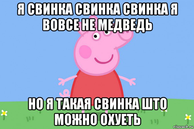 я свинка свинка свинка я вовсе не медведь но я такая свинка што можно охуеть, Мем Пеппа