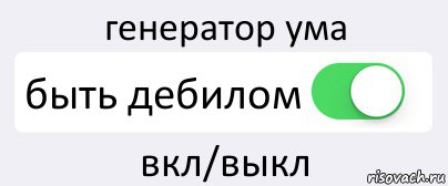 генератор ума быть дебилом вкл/выкл, Комикс Переключатель