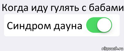 Когда иду гулять с бабами Синдром дауна , Комикс Переключатель