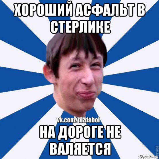 хороший асфальт в стерлике на дороге не валяется, Мем Пиздабол типичный вк