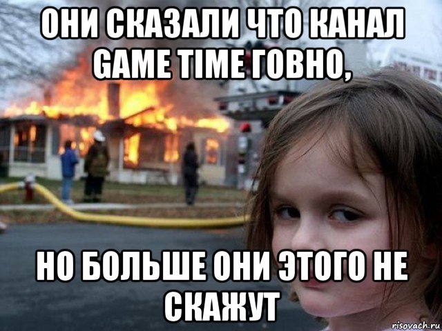 они сказали что канал game time говно, но больше они этого не скажут, Мем Поджигательница