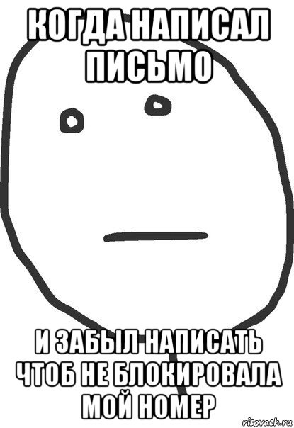 когда написал письмо и забыл написать чтоб не блокировала мой номер, Мем покер фейс