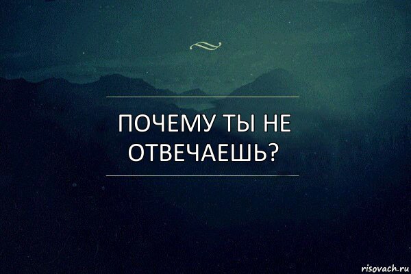 Почему ты не отвечаешь?