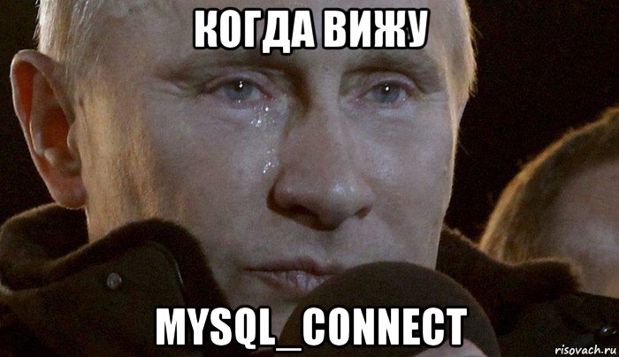 когда вижу mysql_connect, Мем Плачущий Путин