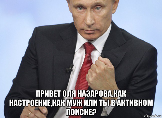  привет оля назарова,как настроение,как муж или ты в активном поиске?, Мем Путин показывает кулак