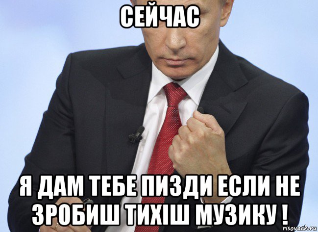 сейчас я дам тебе пизди если не зробиш тихіш музику !, Мем Путин показывает кулак