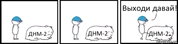 ДНМ-2 ДНМ-2 ДНМ-2 Выходи давай!