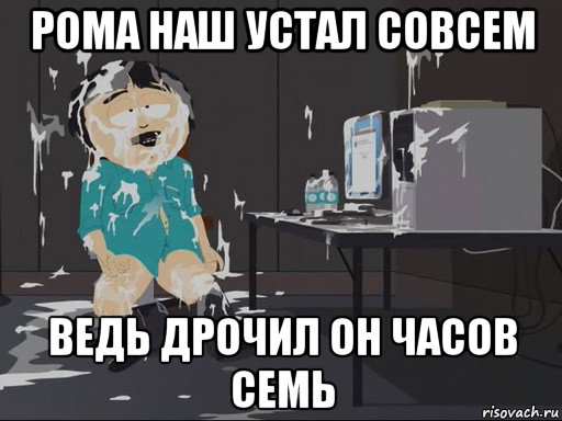 рома наш устал совсем ведь дрочил он часов семь, Мем    Рэнди Марш