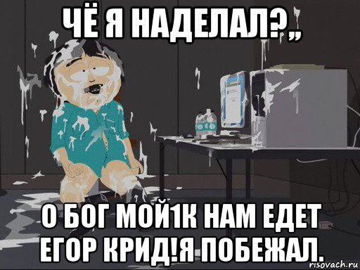 чё я наделал?,, о бог мой1к нам едет егор крид!я побежал., Мем    Рэнди Марш